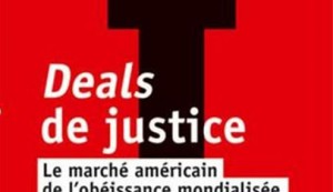 Deals de justice: le marché américain de l’obéissance mondialisée